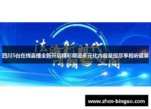 四川5台在线直播全新开启精彩频道多元化内容呈现尽享视听盛宴